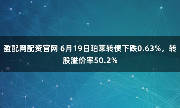 盈配网配资官网 6月19日珀莱转债下跌0.63%，转股溢价率50.2%