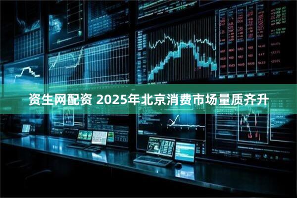 资生网配资 2025年北京消费市场量质齐升